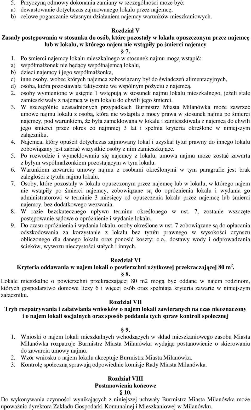 Po śmierci najemcy lokalu mieszkalnego w stosunek najmu mogą wstąpić: a) współmałżonek nie będący współnajemcą lokalu, b) dzieci najemcy i jego współmałżonka, c) inne osoby, wobec których najemca