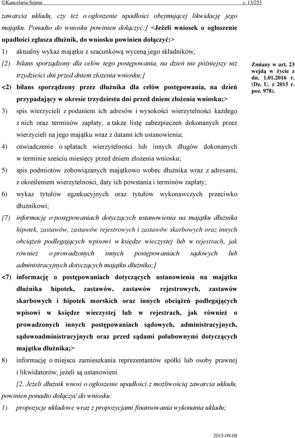 sporządzony dla celów tego postępowania, na dzień nie późniejszy niż trzydzieści dni przed dniem złożenia wniosku;] <2) bilans sporządzony przez dłużnika dla celów postępowania, na dzień przypadający
