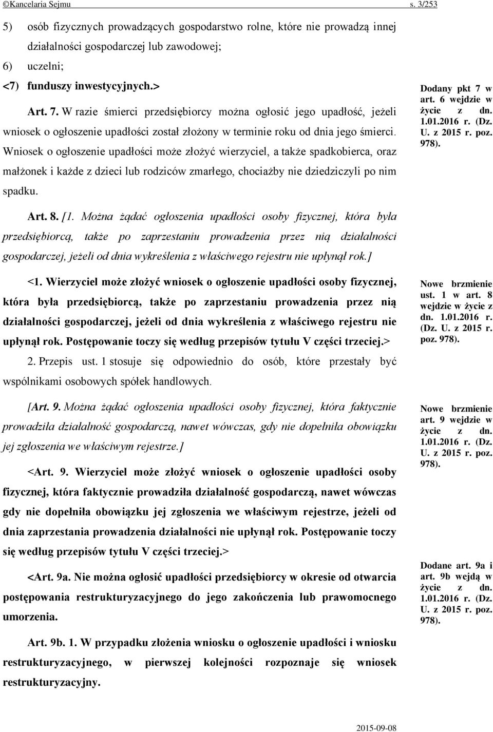 Wniosek o ogłoszenie upadłości może złożyć wierzyciel, a także spadkobierca, oraz małżonek i każde z dzieci lub rodziców zmarłego, chociażby nie dziedziczyli po nim spadku. Dodany pkt 7 w art.