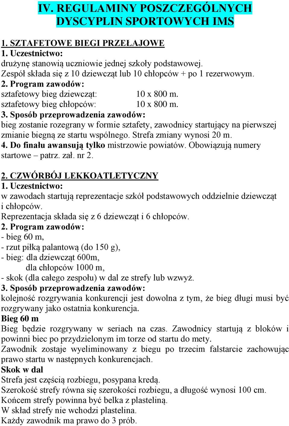 Sposób przeprowadzenia zawodów: bieg zostanie rozegrany w formie sztafety, zawodnicy startujący na pierwszej zmianie biegną ze startu wspólnego. Strefa zmiany wynosi 20 m. 4.