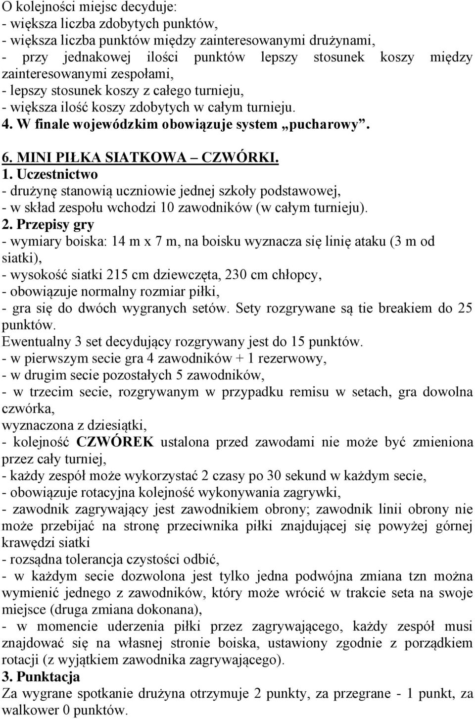 MINI PIŁKA SIATKOWA CZWÓRKI. 1. Uczestnictwo - drużynę stanowią uczniowie jednej szkoły podstawowej, - w skład zespołu wchodzi 10 zawodników (w całym turnieju). 2.