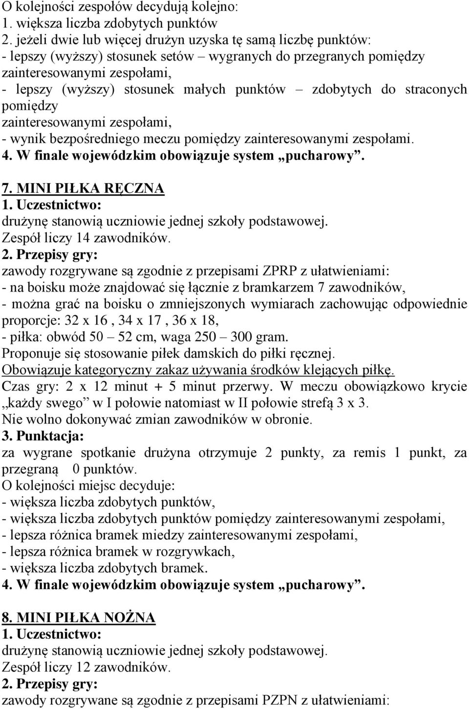 zdobytych do straconych pomiędzy zainteresowanymi zespołami, - wynik bezpośredniego meczu pomiędzy zainteresowanymi zespołami. 4. W finale wojewódzkim obowiązuje system pucharowy. 7.