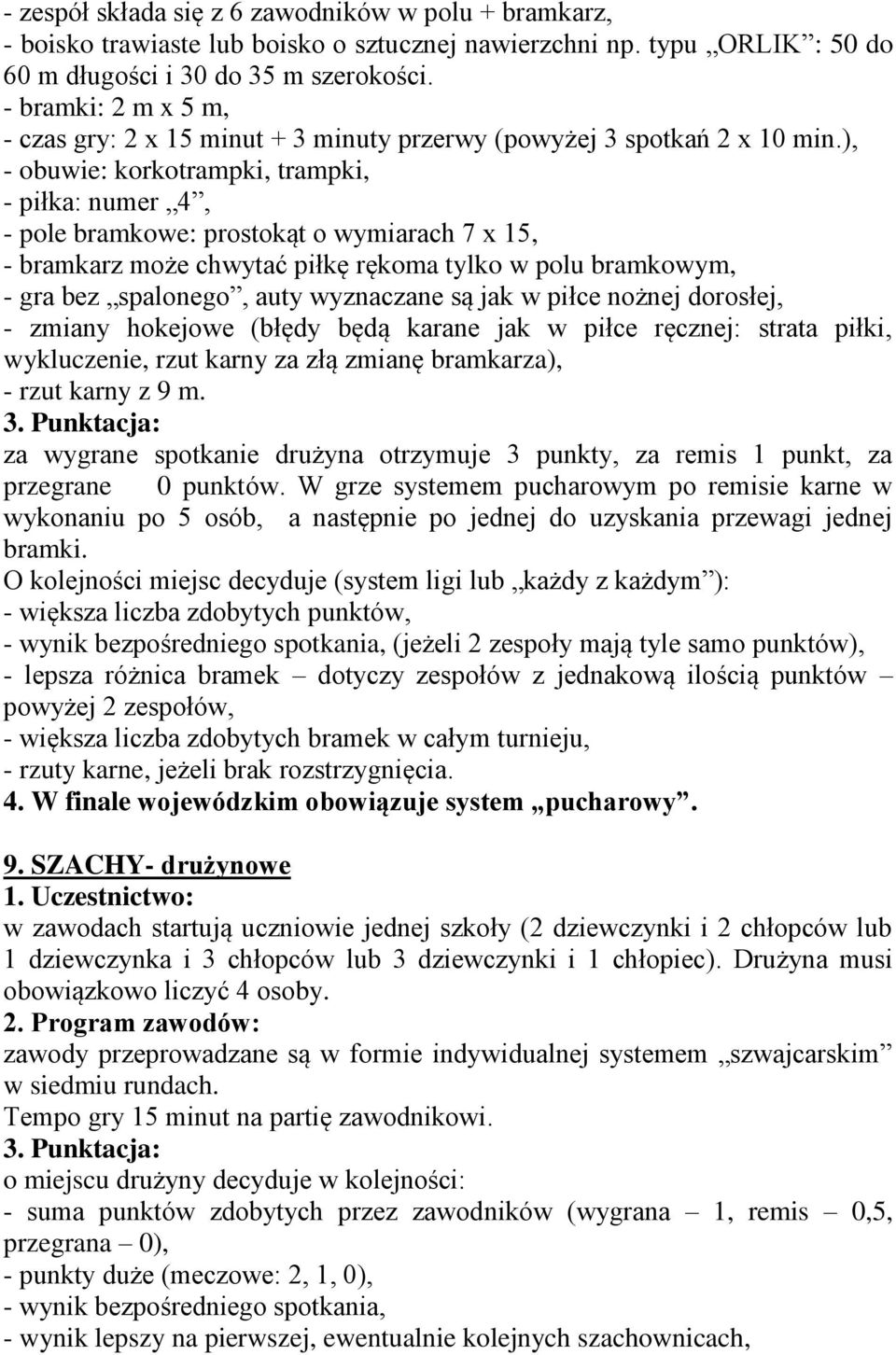 ), - obuwie: korkotrampki, trampki, - piłka: numer 4, - pole bramkowe: prostokąt o wymiarach 7 x 15, - bramkarz może chwytać piłkę rękoma tylko w polu bramkowym, - gra bez spalonego, auty wyznaczane