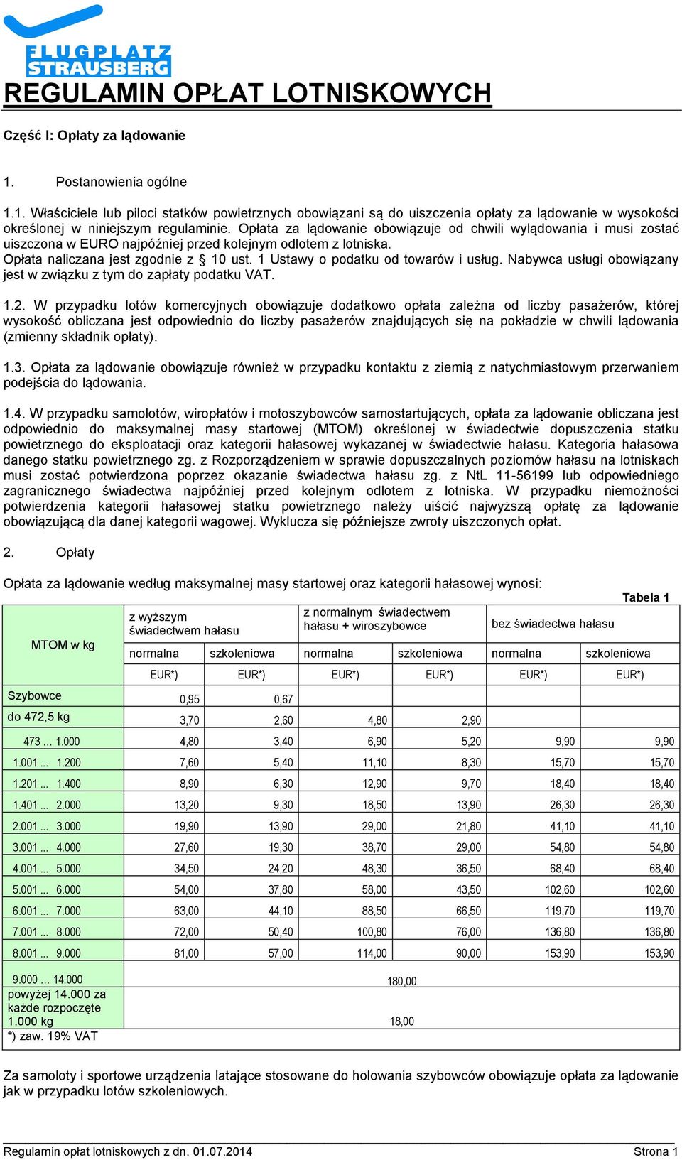 Opłata za lądowanie obowiązuje od chwili wylądowania i musi zostać uiszczona w EURO najpóźniej przed kolejnym odlotem z lotniska. Opłata naliczana jest zgodnie z 10 ust.