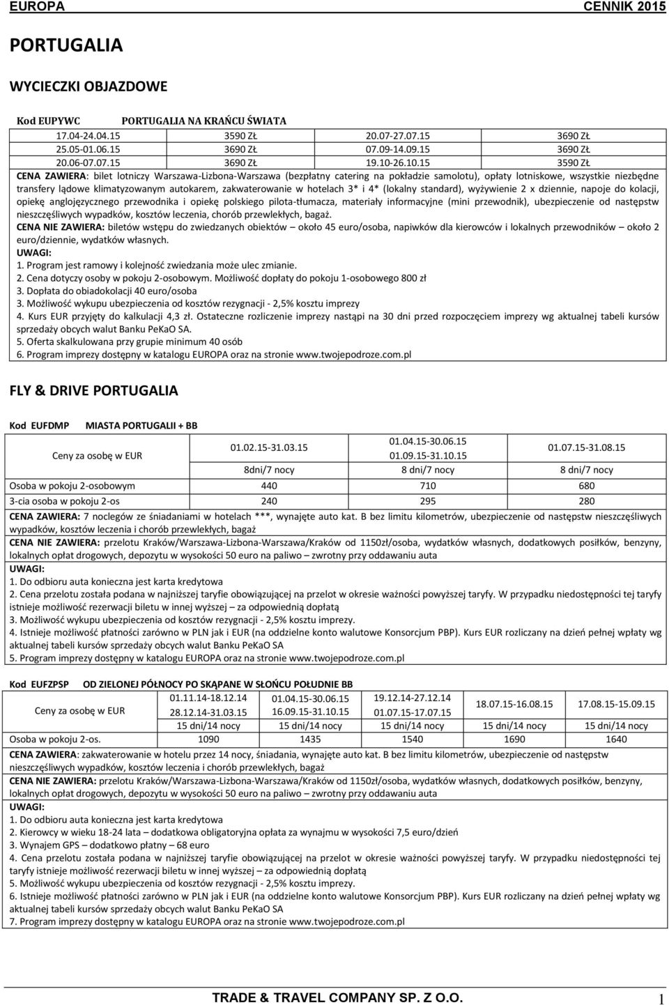 15 3590 ZŁ CENA ZAWIERA: bilet lotniczy Warszawa-Lizbona-Warszawa (bezpłatny catering na pokładzie samolotu), opłaty lotniskowe, wszystkie niezbędne transfery lądowe klimatyzowanym autokarem,