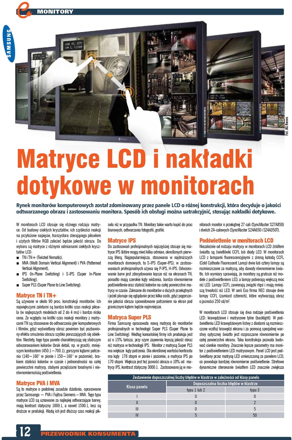 Sposób ich obsługi można uatrakcyjnić, stosując nakładki dotykow. W monitorach LCD stosuj się różngo rodzaju matryc.