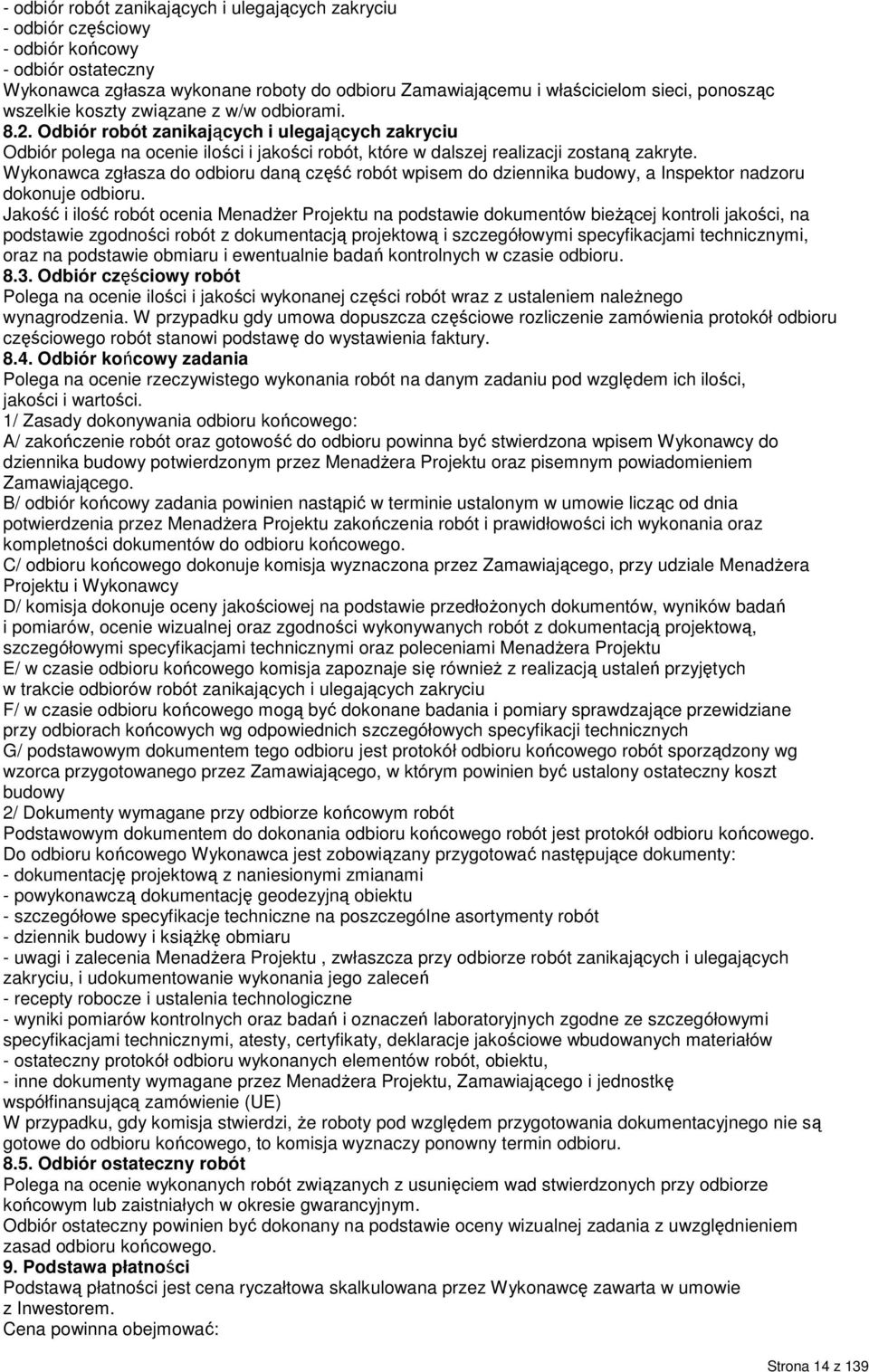 Wykonawca zgłasza do odbioru daną część robót wpisem do dziennika budowy, a Inspektor nadzoru dokonuje odbioru.