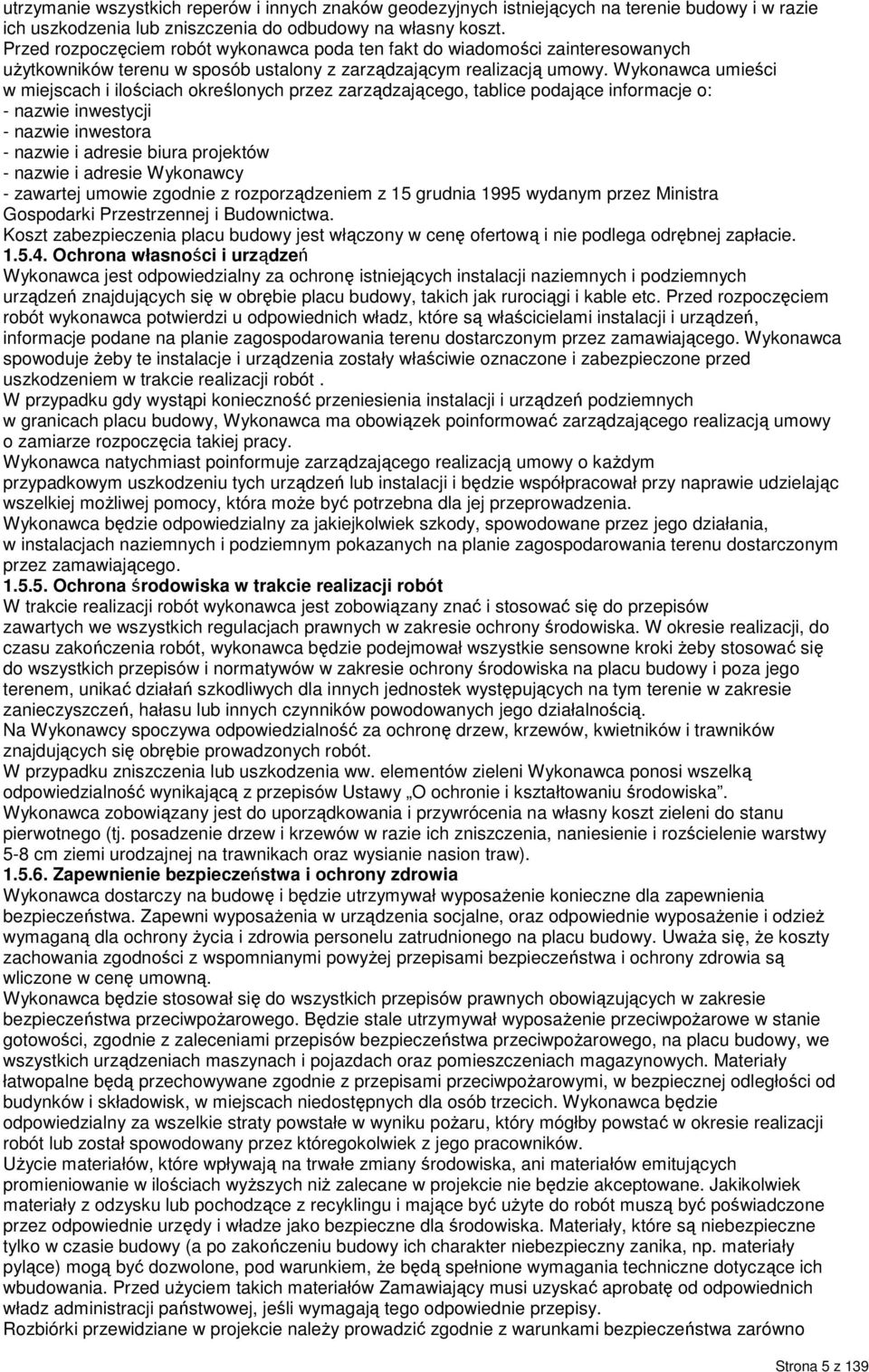 Wykonawca umieści w miejscach i ilościach określonych przez zarządzającego, tablice podające informacje o: - nazwie inwestycji - nazwie inwestora - nazwie i adresie biura projektów - nazwie i adresie
