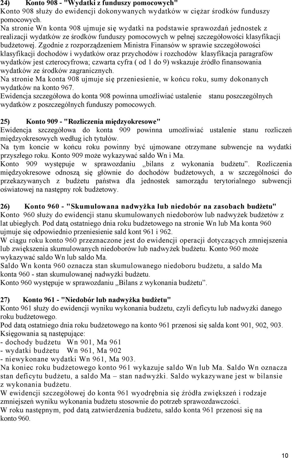 Zgodnie z rozporządzeniem Ministra Finansów w sprawie szczegółowości klasyfikacji dochodów i wydatków oraz przychodów i rozchodów klasyfikacja paragrafów wydatków jest czterocyfrowa; czwarta cyfra (