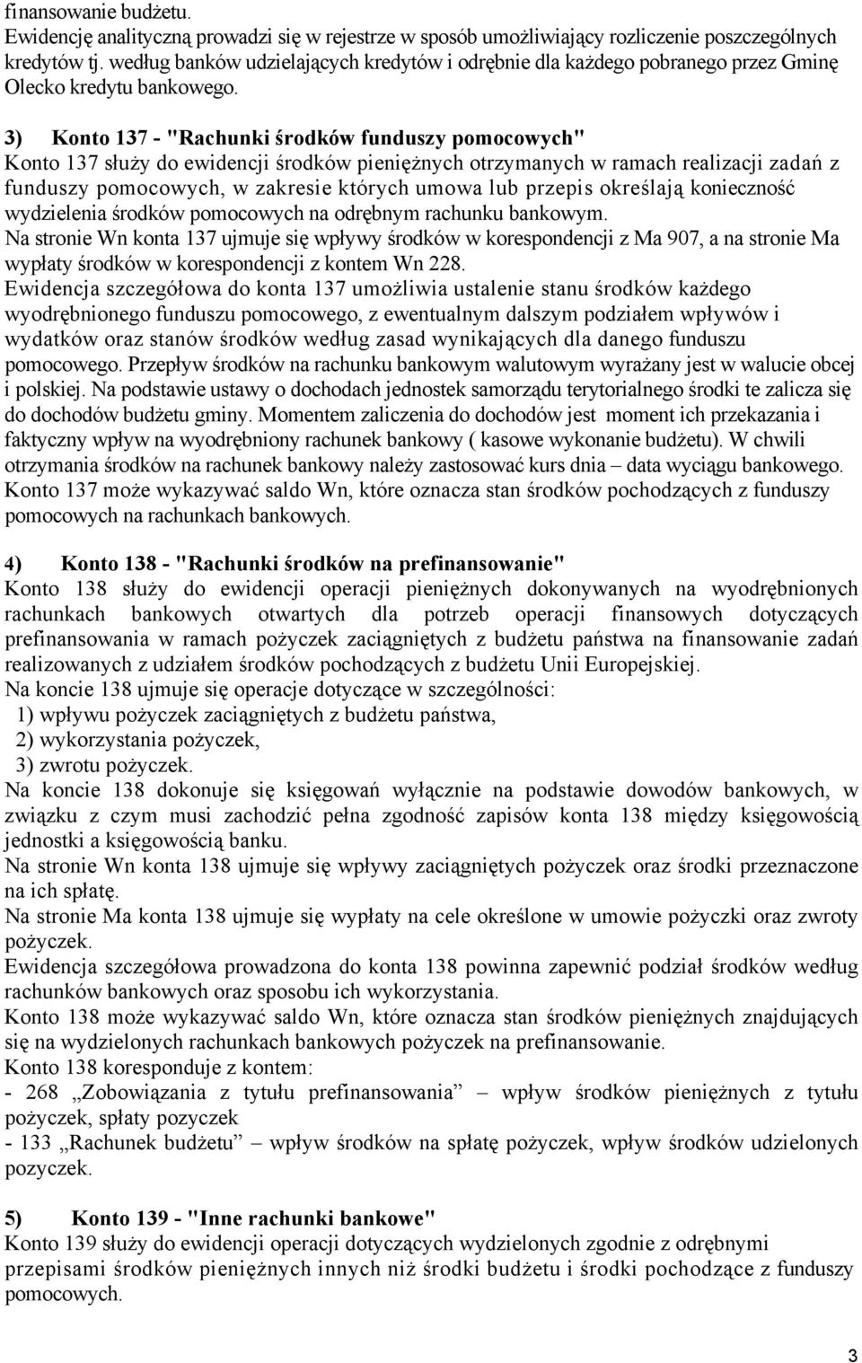 3) Konto 137 - "Rachunki środków funduszy pomocowych" Konto 137 służy do ewidencji środków pieniężnych otrzymanych w ramach realizacji zadań z funduszy pomocowych, w zakresie których umowa lub