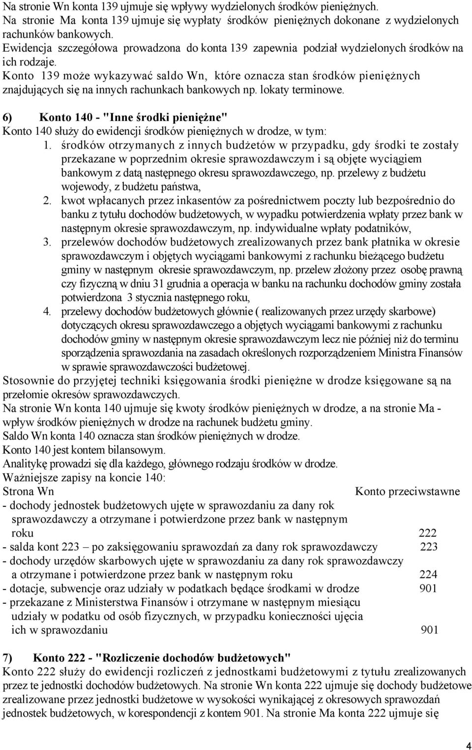 Konto 139 może wykazywać saldo Wn, które oznacza stan środków pieniężnych znajdujących się na innych rachunkach bankowych np. lokaty terminowe.
