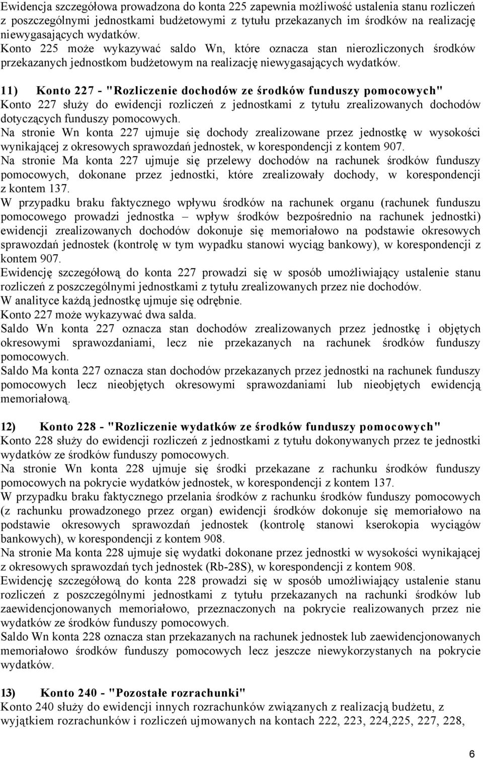 11) Konto 227 - "Rozliczenie dochodów ze środków funduszy pomocowych" Konto 227 służy do ewidencji rozliczeń z jednostkami z tytułu zrealizowanych dochodów dotyczących funduszy pomocowych.