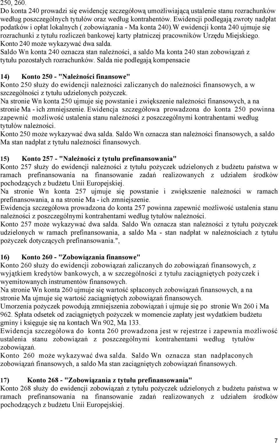W ewidencji konta 240 ujmuje się rozrachunki z tytułu rozliczeń bankowej karty płatniczej pracowników Urzędu Miejskiego. Konto 240 może wykazywać dwa salda.