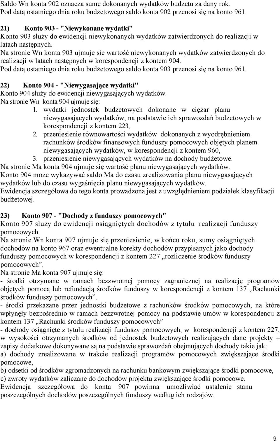 Na stronie Wn konta 903 ujmuje się wartość niewykonanych wydatków zatwierdzonych do realizacji w latach następnych w korespondencji z kontem 904.