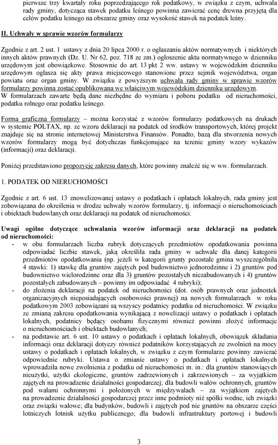 o ogłaszaniu aktów normatywnych i niektórych innych aktów prawnych (Dz. U. Nr 62, poz. 718 ze zm.) ogłoszenie aktu normatywnego w dzienniku urzędowym jest obowiązkowe. Stosownie do art. 13 pkt 2 ww.