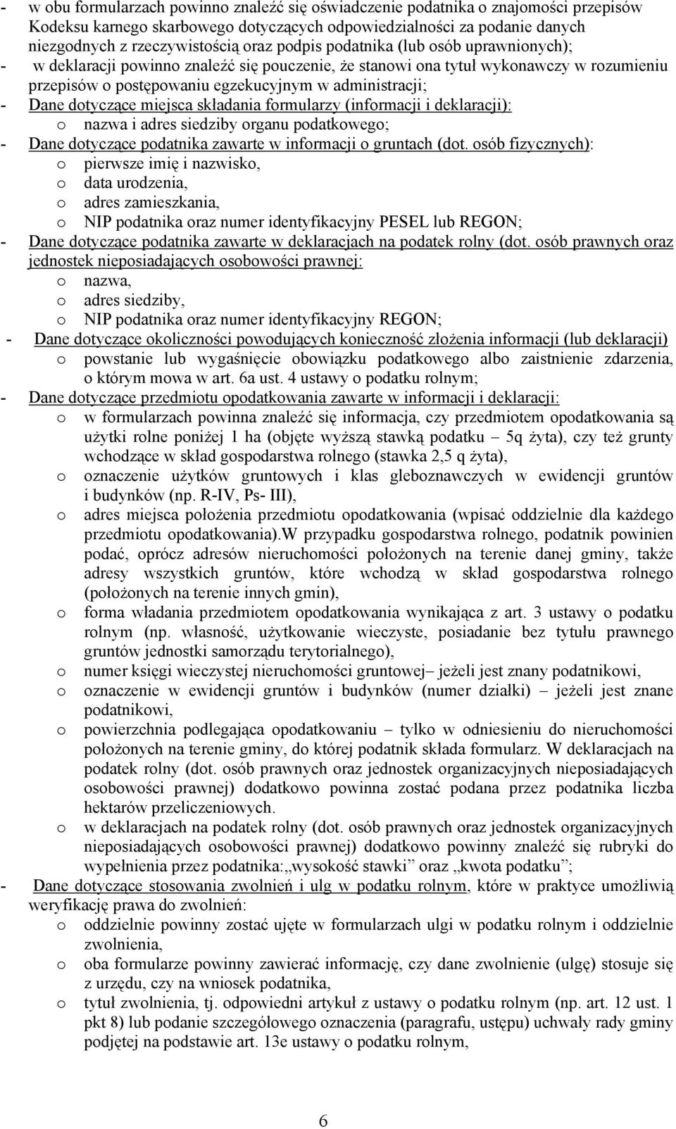 dotyczące miejsca składania formularzy (informacji i deklaracji): o nazwa i adres siedziby organu podatkowego; - Dane dotyczące podatnika zawarte w informacji o gruntach (dot.