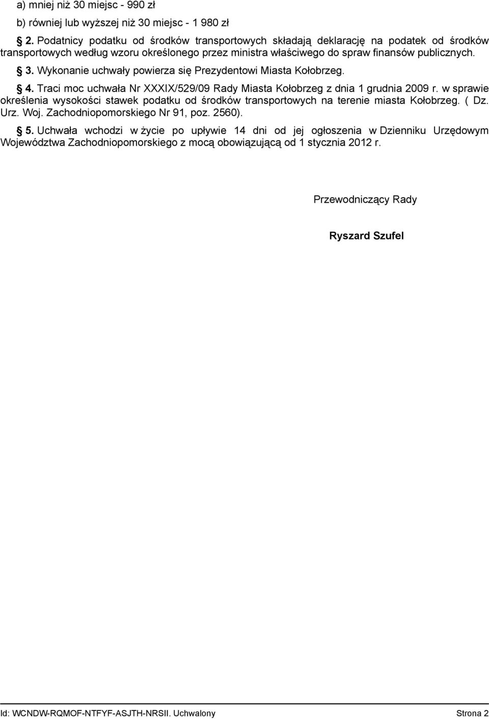 Wykonanie uchwały powierza się Prezydentowi Miasta Kołobrzeg. 4. Traci moc uchwała Nr XXXIX/529/09 Rady Miasta Kołobrzeg z dnia 1 grudnia 2009 r.