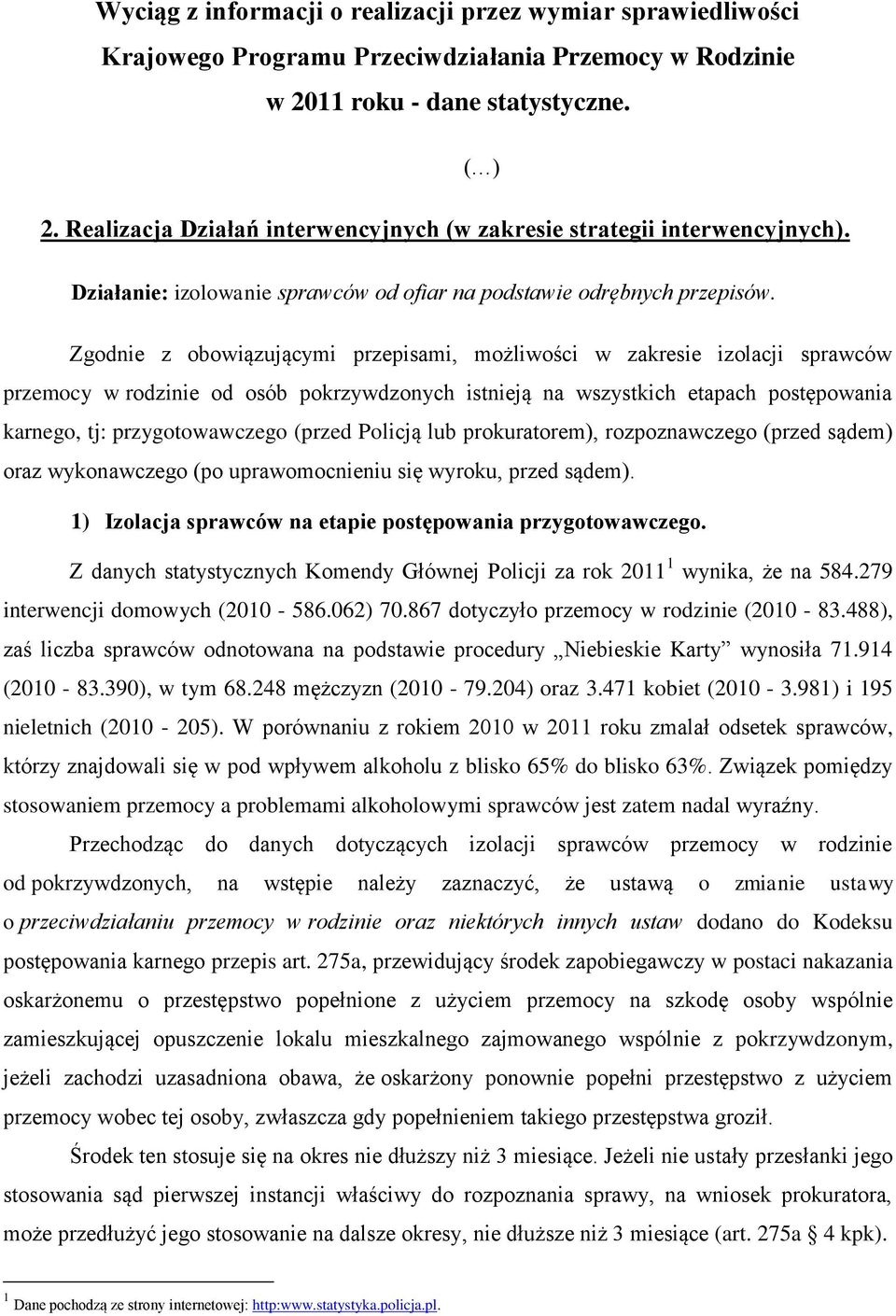 Zgodnie z obowiązującymi przepisami, możliwości w zakresie izolacji sprawców przemocy w rodzinie od osób pokrzywdzonych istnieją na wszystkich etapach postępowania karnego, tj: przygotowawczego