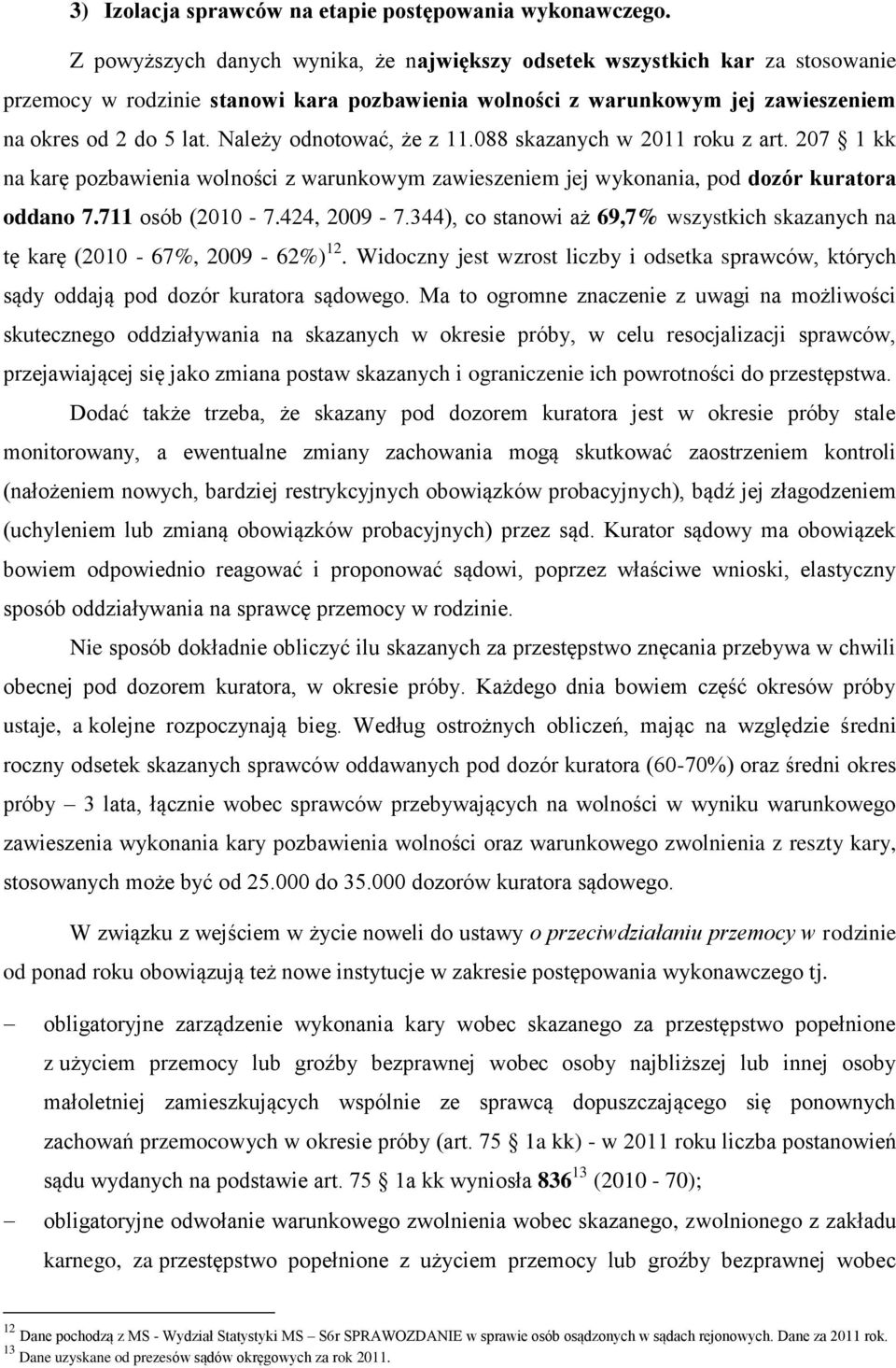 Należy odnotować, że z 11.088 skazanych w 2011 roku z art. 207 1 kk na karę pozbawienia wolności z warunkowym zawieszeniem jej wykonania, pod dozór kuratora oddano 7.711 osób (2010-7.424, 2009-7.