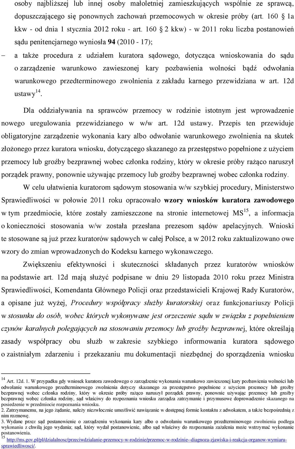 160 2 kkw) - w 2011 roku liczba postanowień sądu penitencjarnego wyniosła 94 (2010-17); a także procedura z udziałem kuratora sądowego, dotycząca wnioskowania do sądu o zarządzenie warunkowo