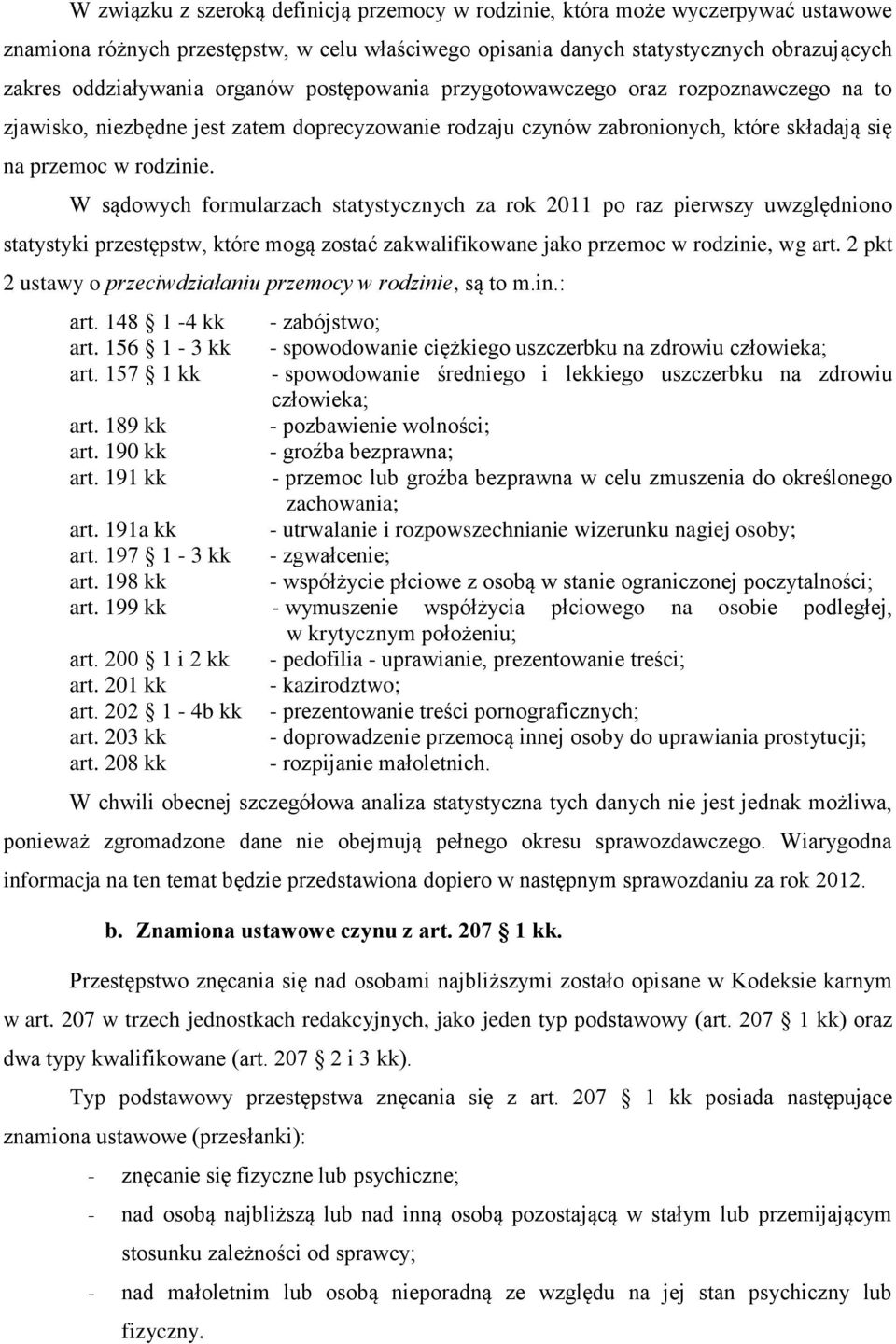 W sądowych formularzach statystycznych za rok 2011 po raz pierwszy uwzględniono statystyki przestępstw, które mogą zostać zakwalifikowane jako przemoc w rodzinie, wg art.