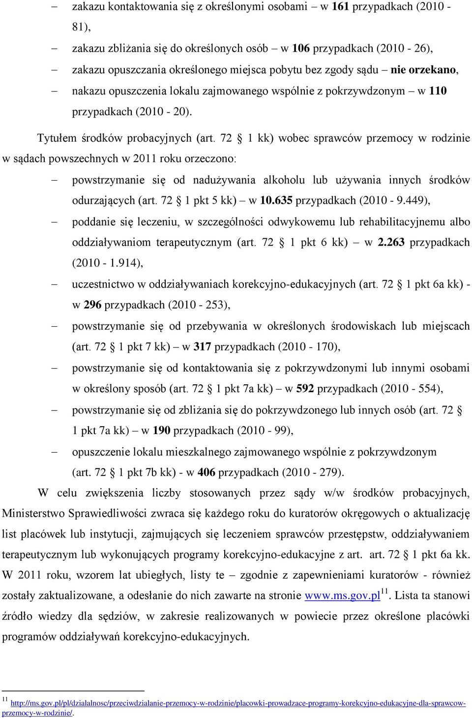 72 1 kk) wobec sprawców przemocy w rodzinie w sądach powszechnych w 2011 roku orzeczono: powstrzymanie się od nadużywania alkoholu lub używania innych środków odurzających (art. 72 1 pkt 5 kk) w 10.