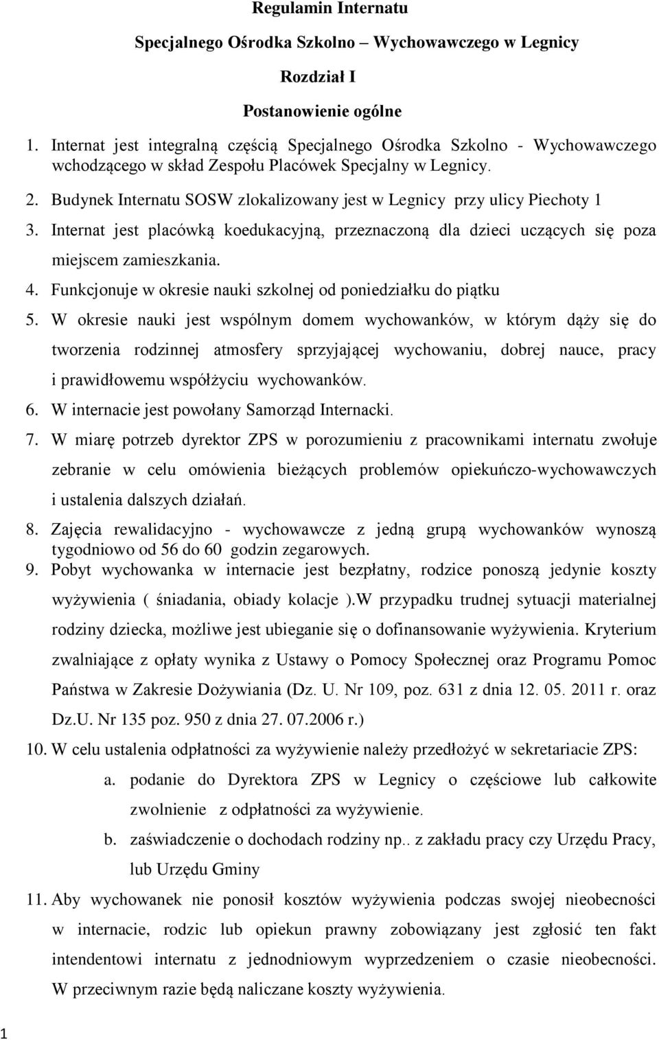 Budynek Internatu SOSW zlokalizowany jest w Legnicy przy ulicy Piechoty 1 3. Internat jest placówką koedukacyjną, przeznaczoną dla dzieci uczących się poza miejscem zamieszkania. 4.