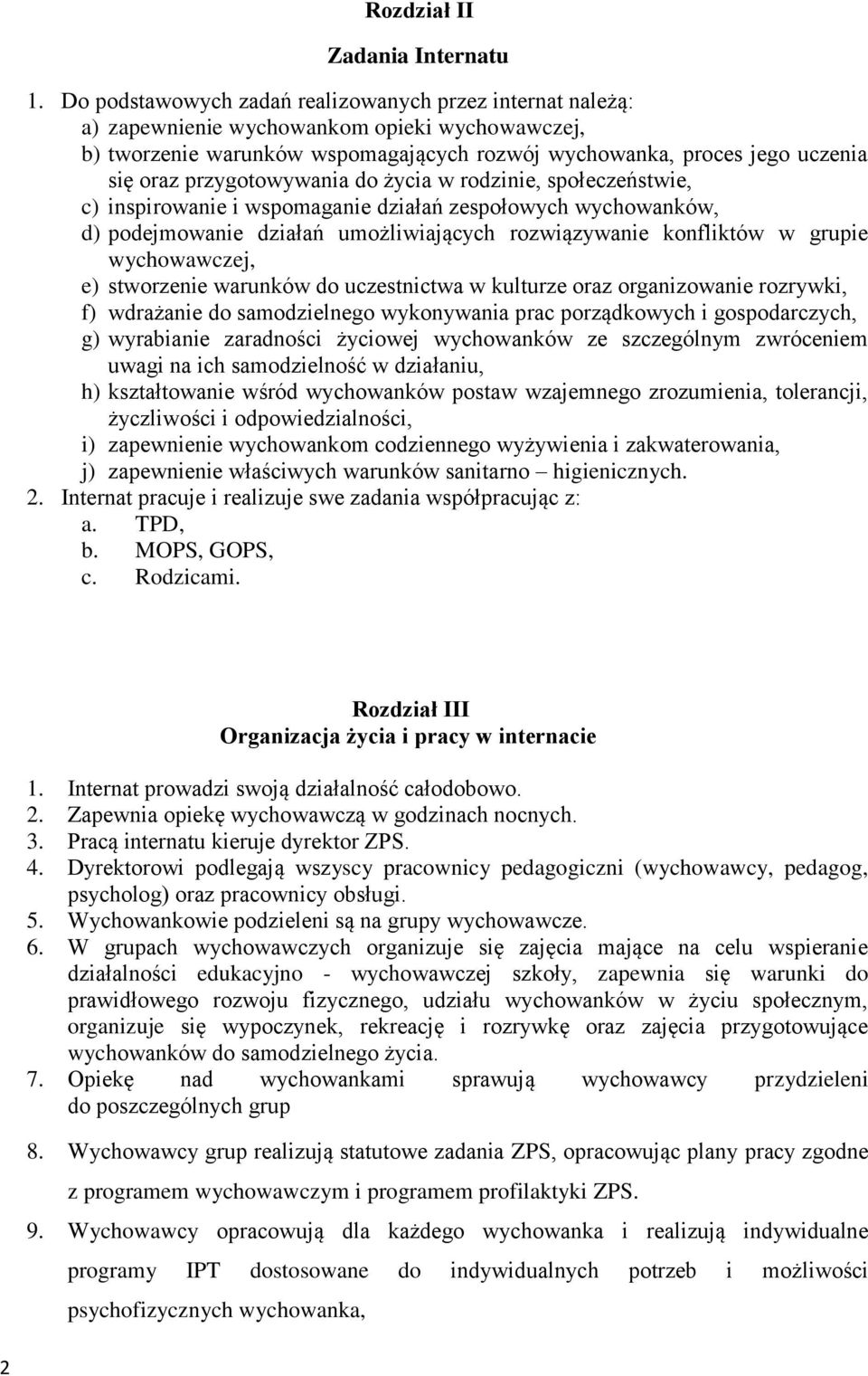 przygotowywania do życia w rodzinie, społeczeństwie, c) inspirowanie i wspomaganie działań zespołowych wychowanków, d) podejmowanie działań umożliwiających rozwiązywanie konfliktów w grupie