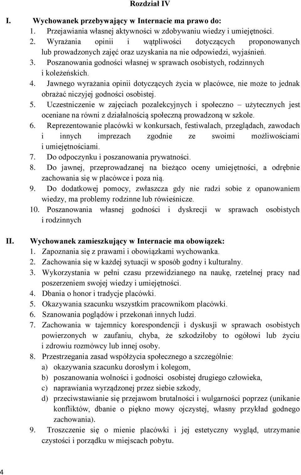 Poszanowania godności własnej w sprawach osobistych, rodzinnych i koleżeńskich. 4. Jawnego wyrażania opinii dotyczących życia w placówce, nie może to jednak obrażać niczyjej godności osobistej. 5.