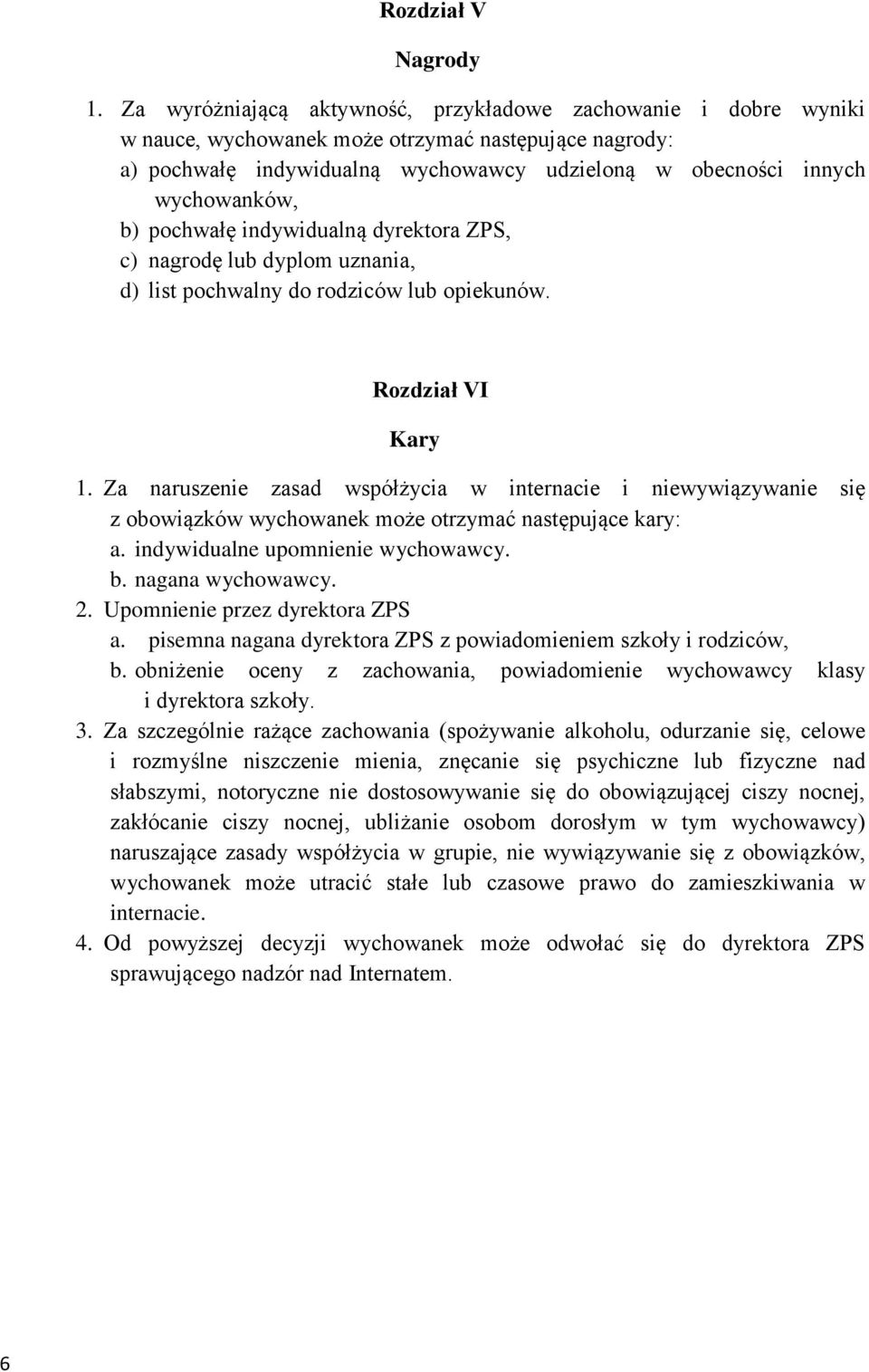 b) pochwałę indywidualną dyrektora ZPS, c) nagrodę lub dyplom uznania, d) list pochwalny do rodziców lub opiekunów. Rozdział VI Kary 1.