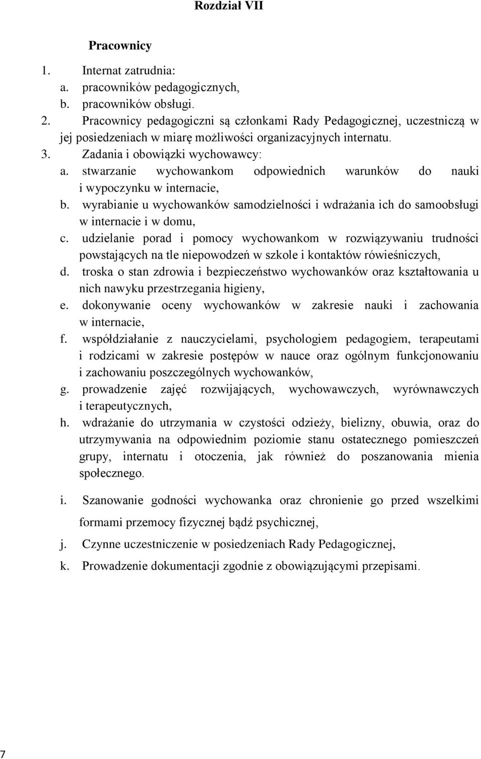 stwarzanie wychowankom odpowiednich warunków do nauki i wypoczynku w internacie, b. wyrabianie u wychowanków samodzielności i wdrażania ich do samoobsługi w internacie i w domu, c.