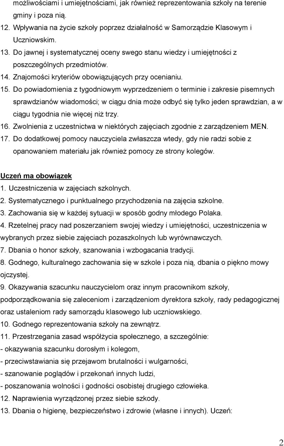 Do powiadomienia z tygodniowym wyprzedzeniem o terminie i zakresie pisemnych sprawdzianów wiadomości; w ciągu dnia może odbyć się tylko jeden sprawdzian, a w ciągu tygodnia nie więcej niż trzy. 16.