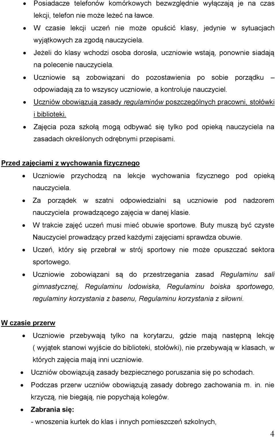 Uczniowie są zobowiązani do pozostawienia po sobie porządku odpowiadają za to wszyscy uczniowie, a kontroluje nauczyciel.