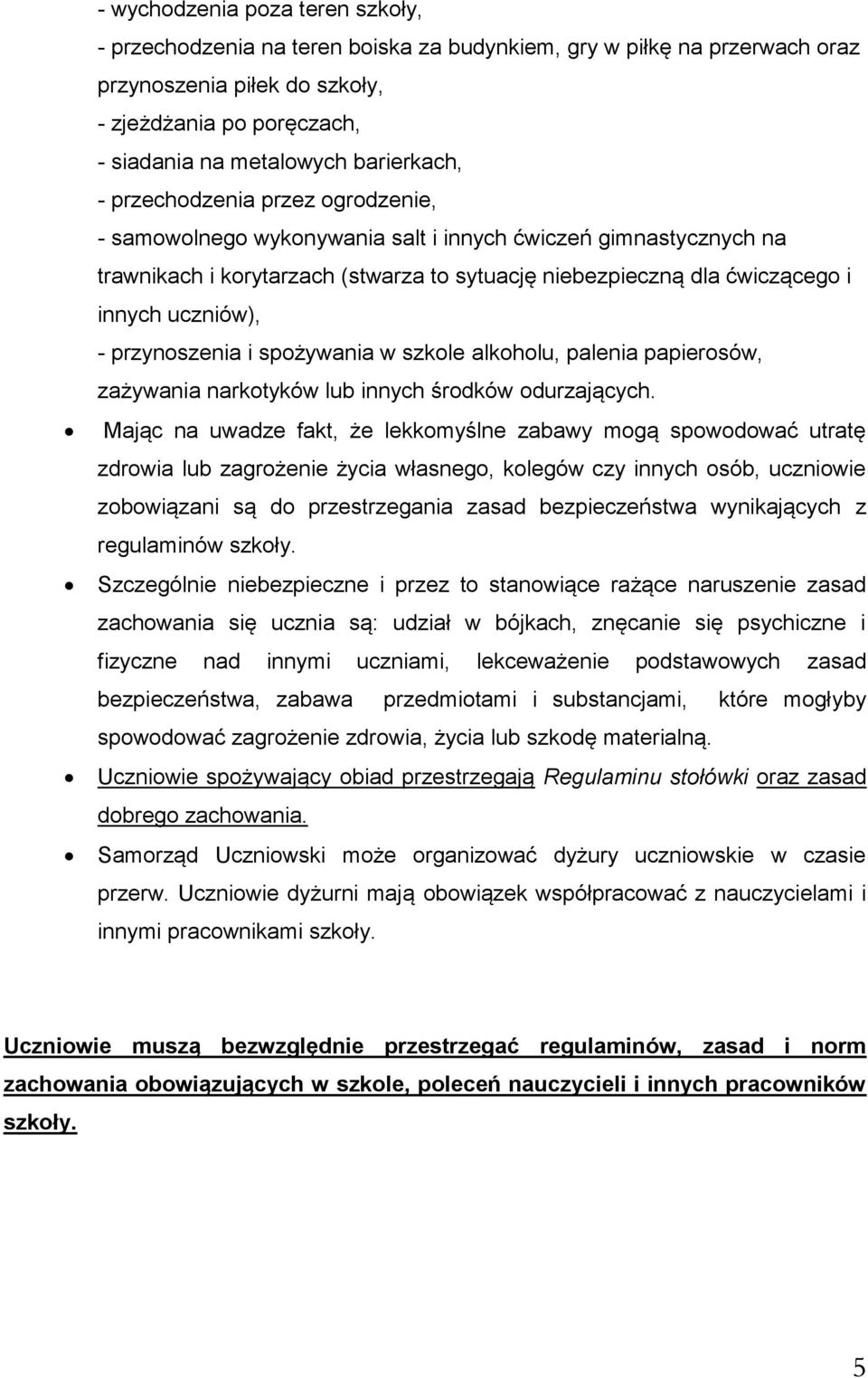 uczniów), - przynoszenia i spożywania w szkole alkoholu, palenia papierosów, zażywania narkotyków lub innych środków odurzających.