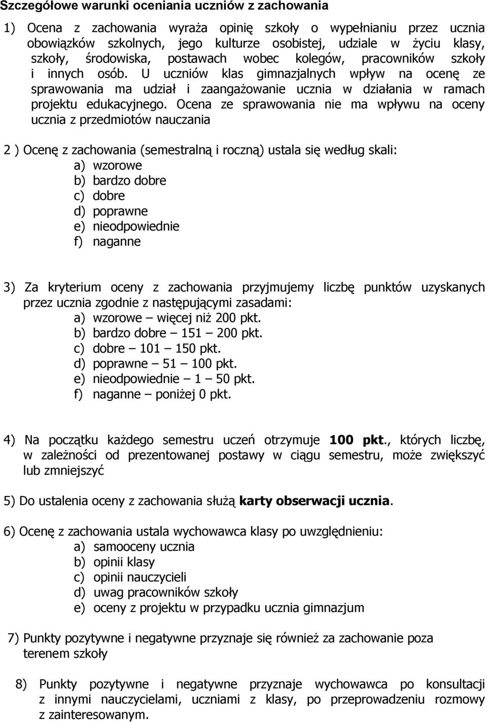 U uczniów klas gimnazjalnych wpływ na ocenę ze sprawowania ma udział i zaangażowanie ucznia w działania w ramach projektu edukacyjnego.