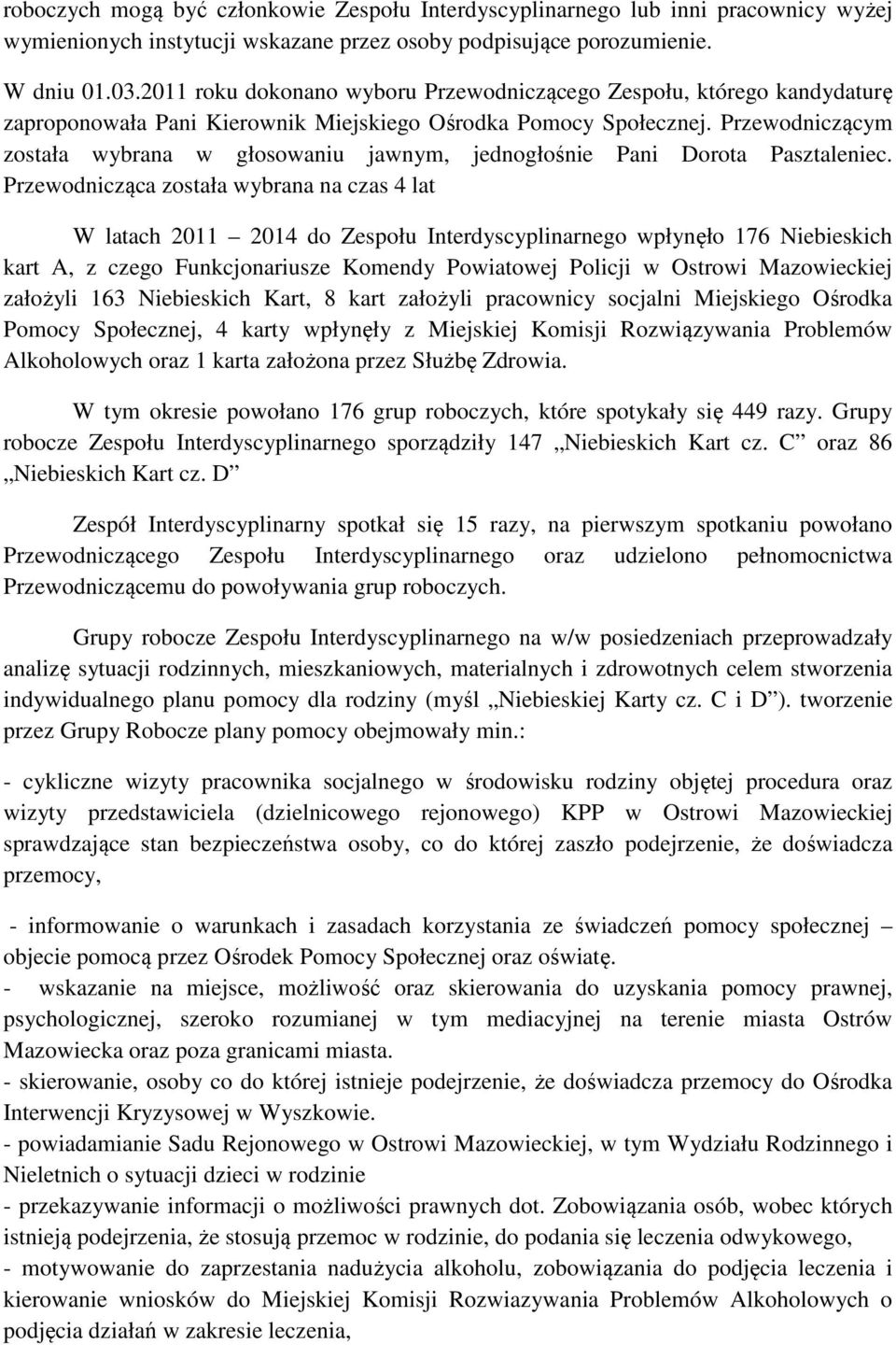 Przewodniczącym została wybrana w głosowaniu jawnym, jednogłośnie Pani Dorota Pasztaleniec.