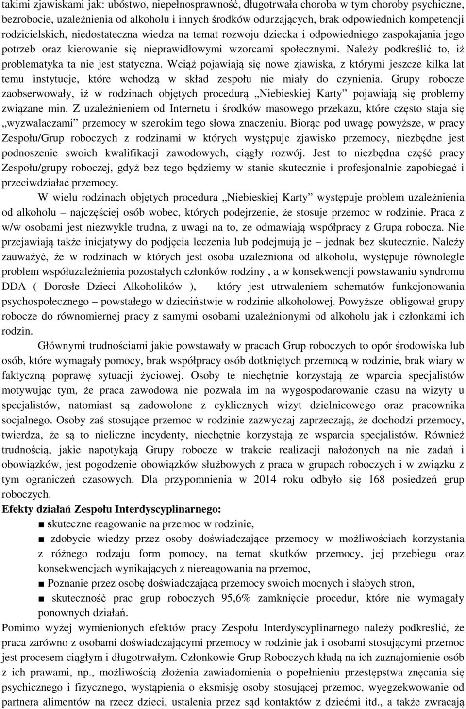 Należy podkreślić to, iż problematyka ta nie jest statyczna. Wciąż pojawiają się nowe zjawiska, z którymi jeszcze kilka lat temu instytucje, które wchodzą w skład zespołu nie miały do czynienia.