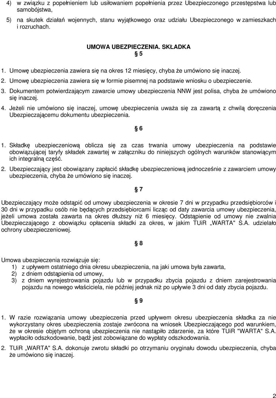 Umowę ubezpieczenia zawiera się w formie pisemnej na podstawie wniosku o ubezpieczenie. 3. Dokumentem potwierdzającym zawarcie umowy ubezpieczenia NNW jest polisa, chyba że umówiono się inaczej. 4.