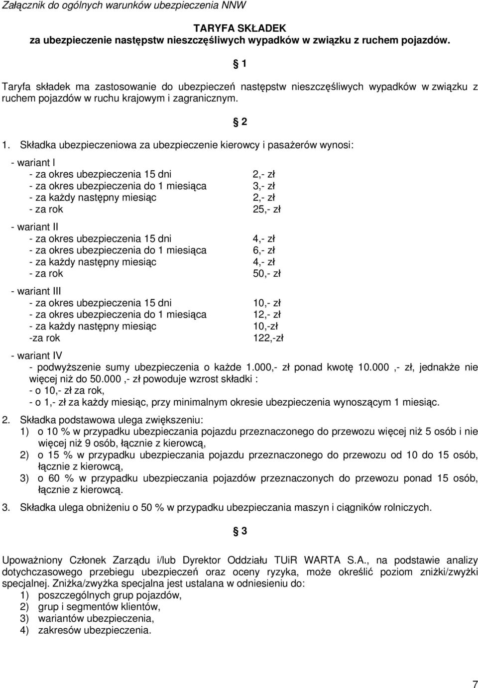 Składka ubezpieczeniowa za ubezpieczenie kierowcy i pasażerów wynosi: - wariant l - za okres ubezpieczenia 15 dni 2,- zł - za okres ubezpieczenia do 1 miesiąca 3,- zł - za każdy następny miesiąc 2,-