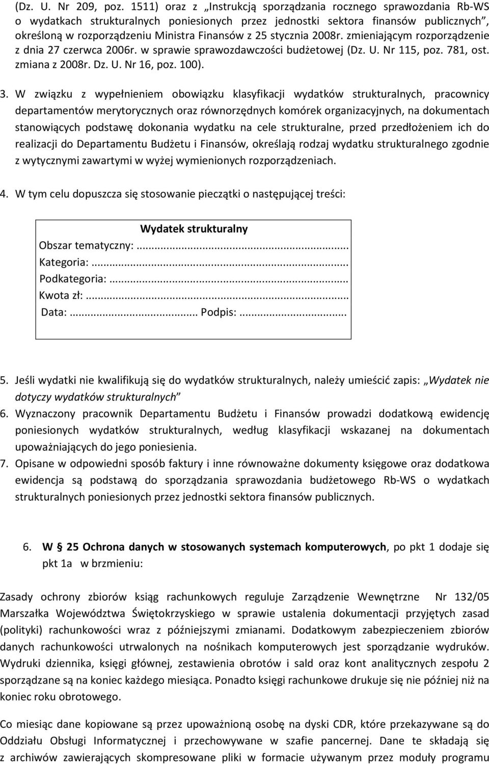 25 stycznia 2008r. zmieniającym rozporządzenie z dnia 27 czerwca 2006r. w sprawie sprawozdawczości budżetowej (Dz. U. Nr 115, poz. 781, ost. zmiana z 2008r. Dz. U. Nr 16, poz. 100). 3.