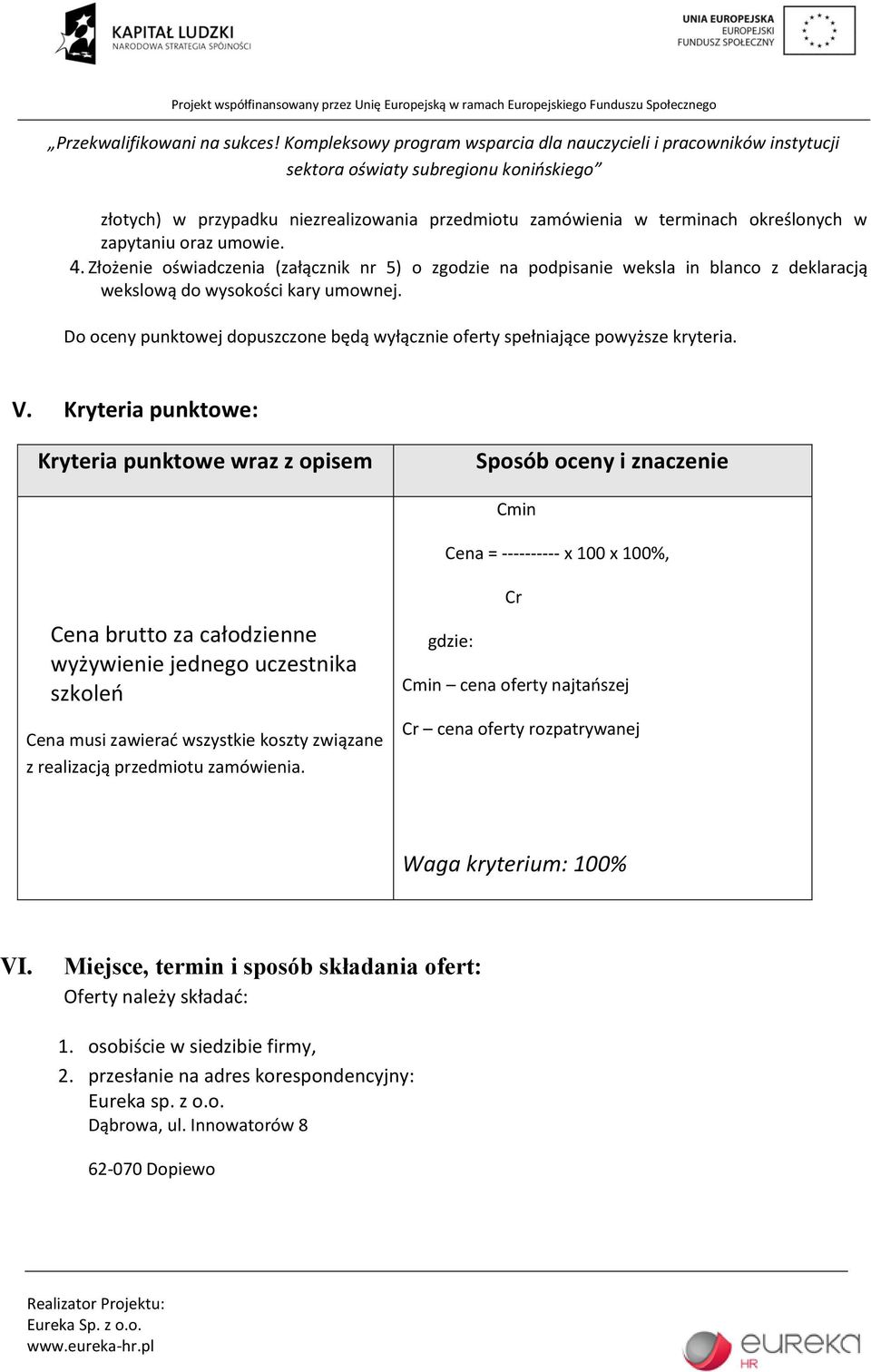 Do oceny punktowej dopuszczone będą wyłącznie oferty spełniające powyższe kryteria. V.