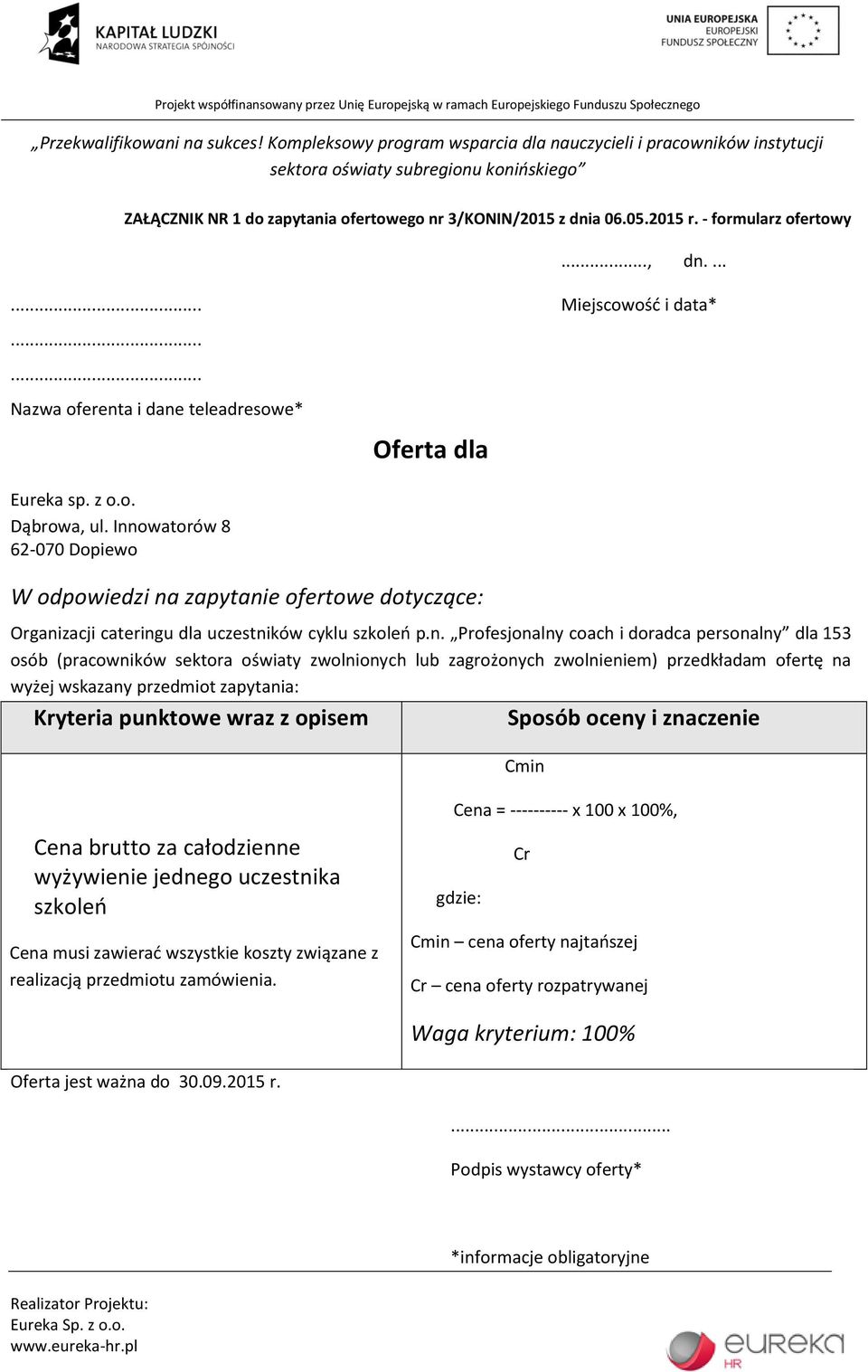 sektora oświaty zwolnionych lub zagrożonych zwolnieniem) przedkładam ofertę na wyżej wskazany przedmiot zapytania: Kryteria punktowe wraz z opisem Sposób oceny i znaczenie Cmin Cena brutto za