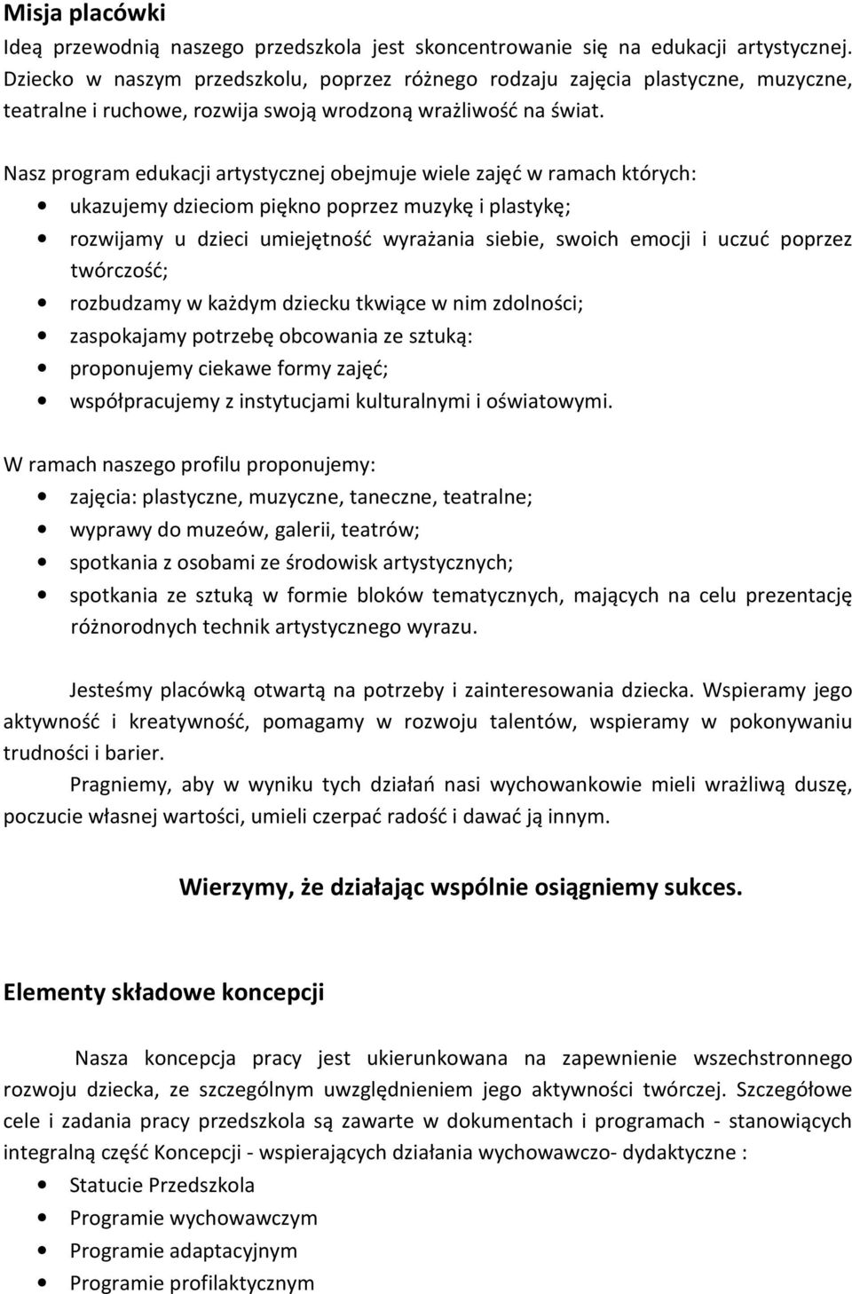 Nasz program edukacji artystycznej obejmuje wiele zajęć w ramach których: ukazujemy dzieciom piękno poprzez muzykę i plastykę; rozwijamy u dzieci umiejętność wyrażania siebie, swoich emocji i uczuć
