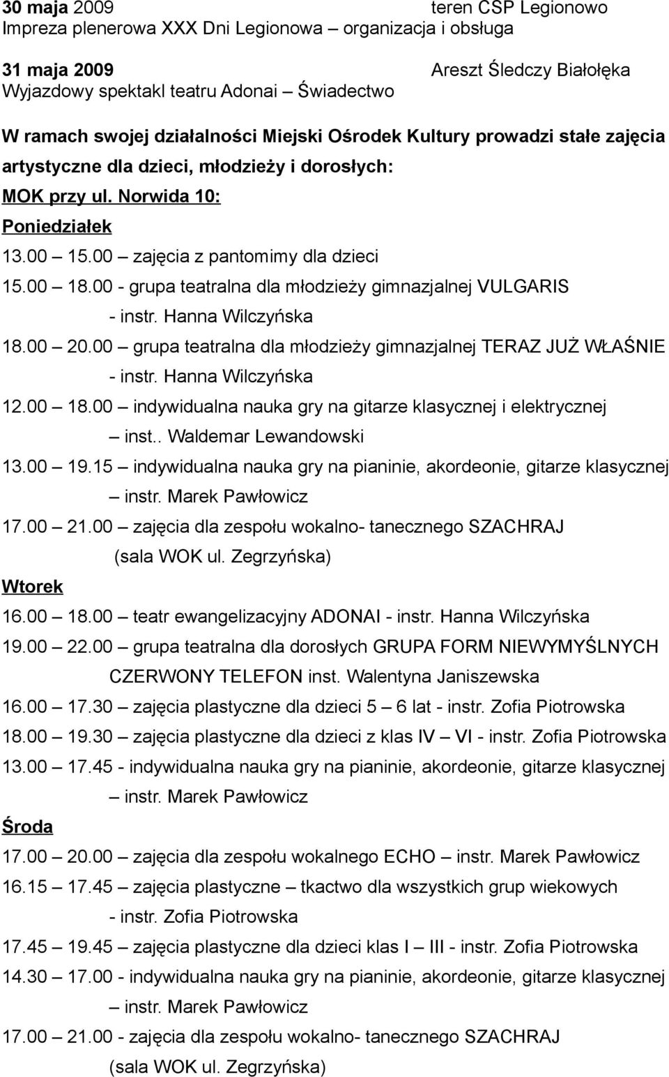 00 - grupa teatralna dla młodzieży gimnazjalnej VULGARIS - instr. Hanna Wilczyńska 18.00 20.00 grupa teatralna dla młodzieży gimnazjalnej TERAZ JUŻ WŁAŚNIE - instr. Hanna Wilczyńska 12.00 18.