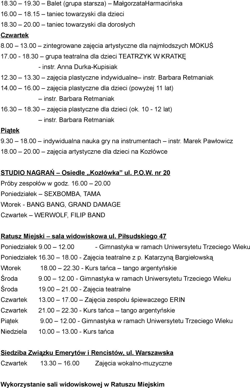 00 zajęcia plastyczne dla dzieci (powyżej 11 lat) instr. Barbara Retmaniak 16.30 18.30 zajęcia plastyczne dla dzieci (ok. 10-12 lat) instr. Barbara Retmaniak Piątek 9.30 18.00 indywidualna nauka gry na instrumentach 18.