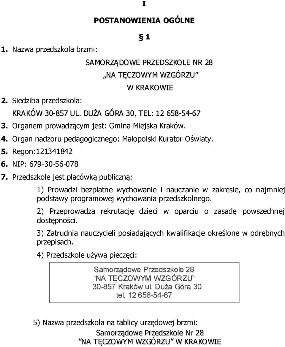 Przedszkole jest placówką publiczną: 1) Prowadzi bezpłatne wychowanie i nauczanie w zakresie, co najmniej podstawy programowej wychowania przedszkolnego.