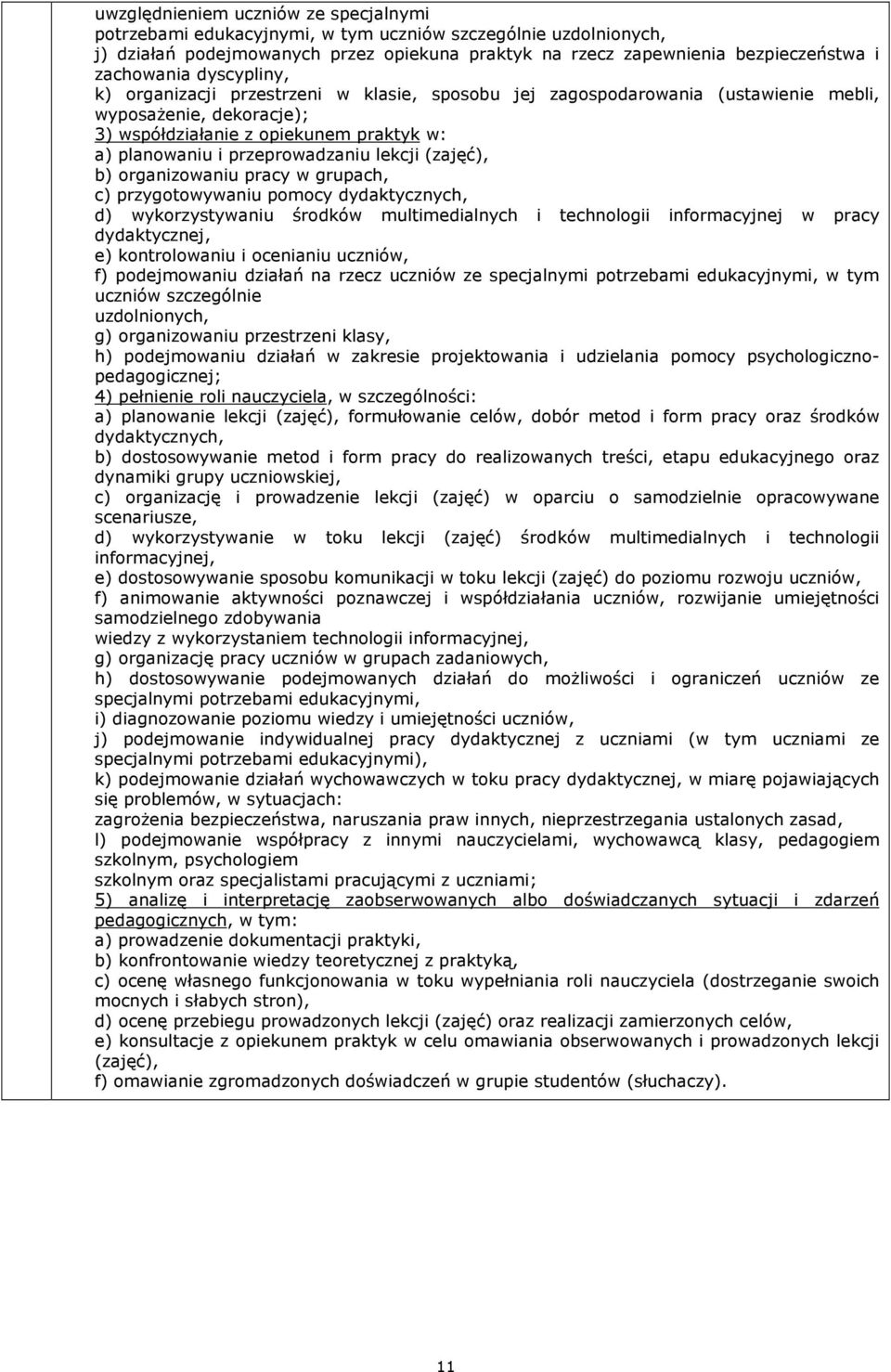 lekcji (zajęć), b) organizowaniu pracy w grupach, c) przygotowywaniu pomocy dydaktycznych, d) wykorzystywaniu środków multimedialnych i technologii informacyjnej w pracy dydaktycznej, e)
