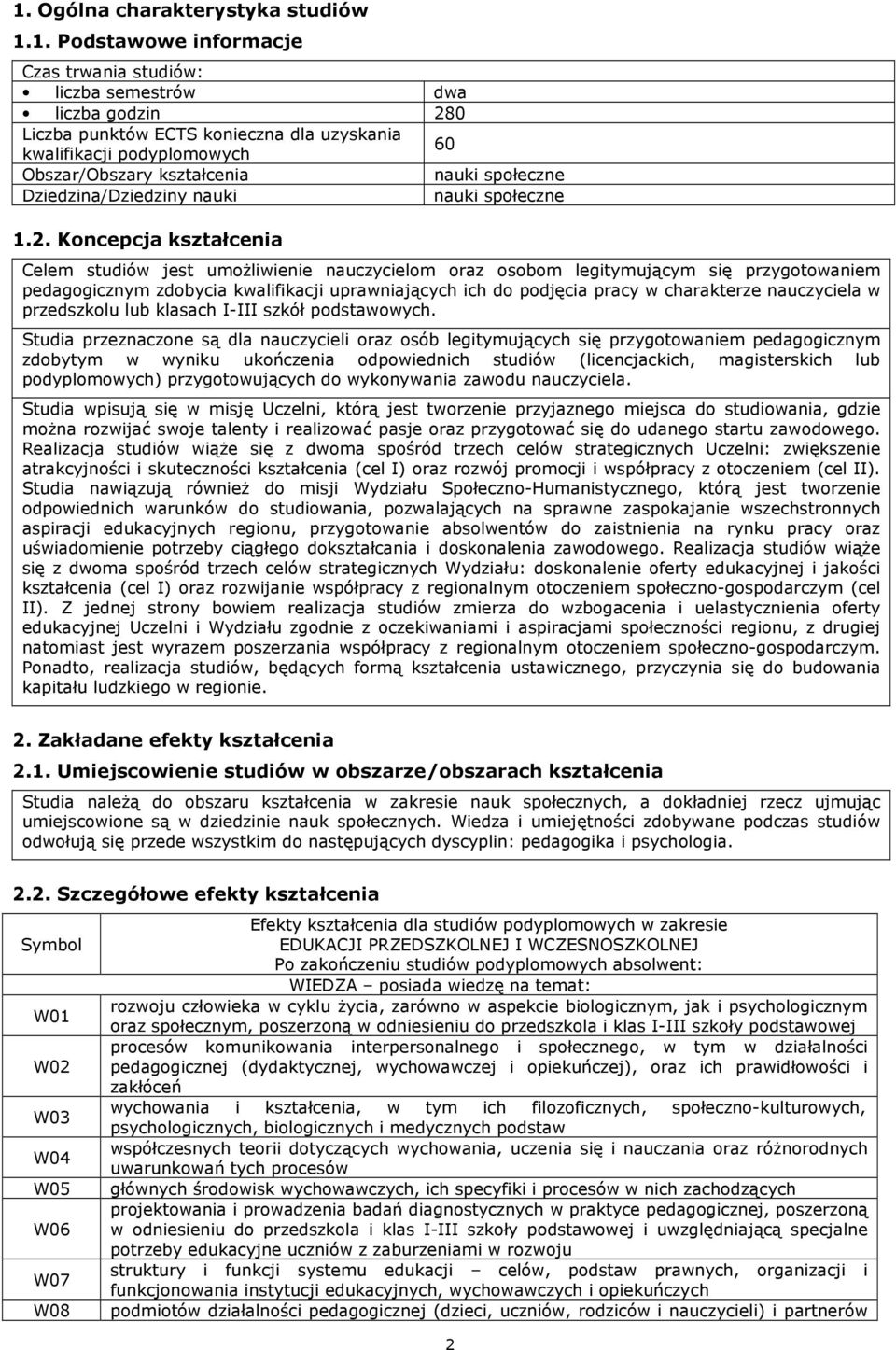 Koncepcja kształcenia Celem studiów jest umożliwienie nauczycielom oraz osobom legitymującym się przygotowaniem pedagogicznym zdobycia kwalifikacji uprawniających ich do podjęcia pracy w charakterze