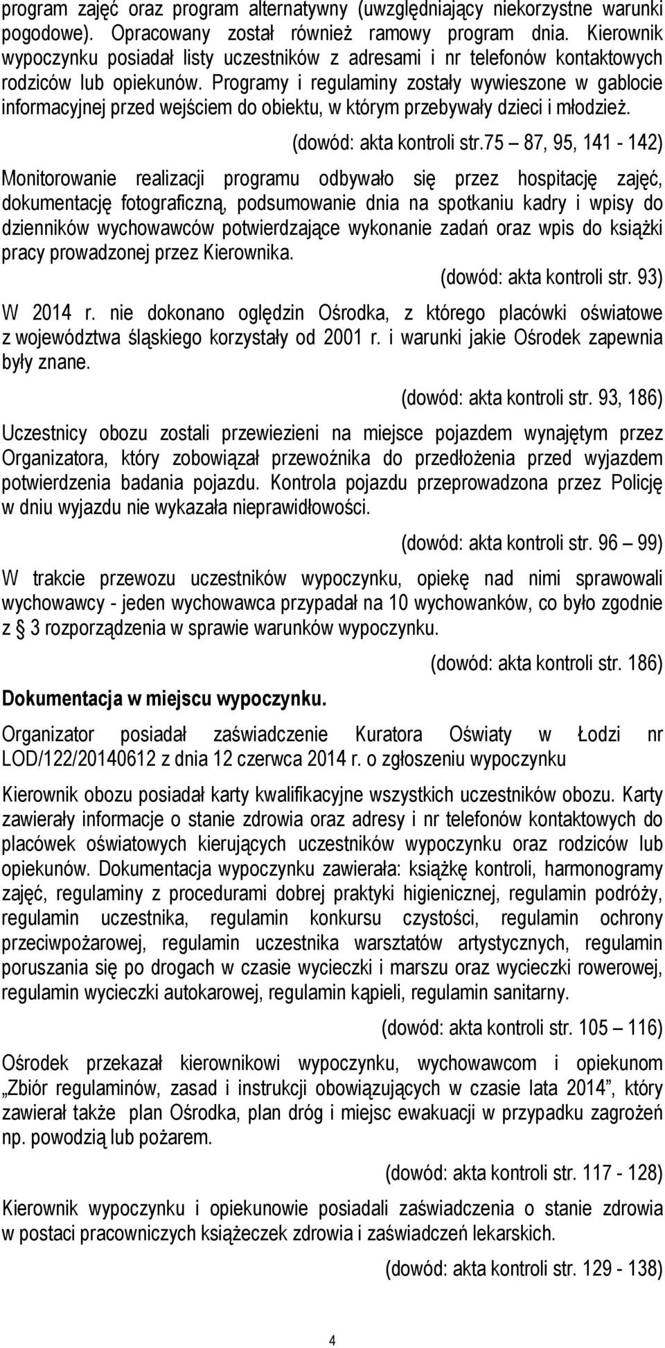 Programy i regulaminy zostały wywieszone w gablocie informacyjnej przed wejściem do obiektu, w którym przebywały dzieci i młodzież. (dowód: akta kontroli str.