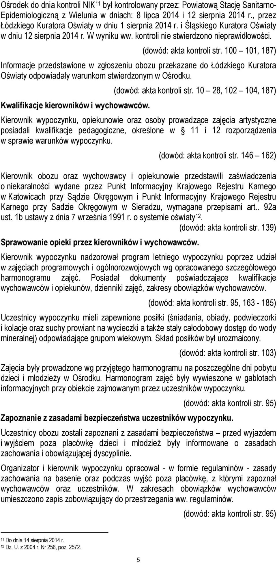 100 101, 187) Informacje przedstawione w zgłoszeniu obozu przekazane do Łódzkiego Kuratora Oświaty odpowiadały warunkom stwierdzonym w Ośrodku. Kwalifikacje kierowników i wychowawców.